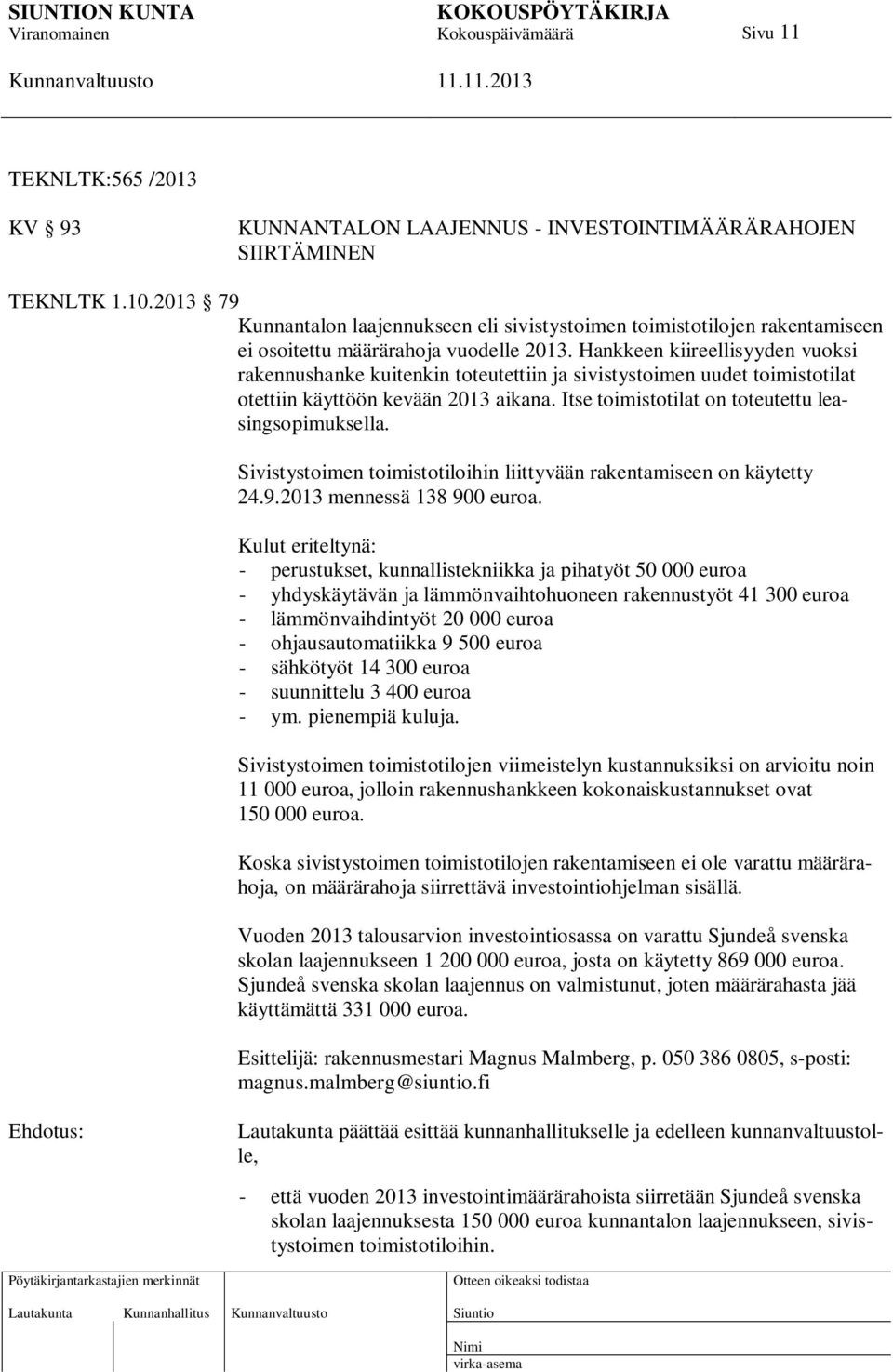 Hankkeen kiireellisyyden vuoksi rakennushanke kuitenkin toteutettiin ja sivistystoimen uudet toimistotilat otettiin käyttöön kevään 2013 aikana. Itse toimistotilat on toteutettu leasingsopimuksella.