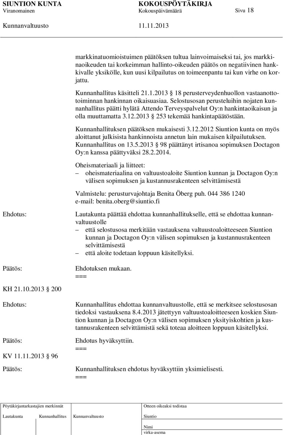 Selostusosan perusteluihin nojaten kunnanhallitus päätti hylätä Attendo Terveyspalvelut Oy:n hankintaoikaisun ja olla muuttamatta 3.12.2013 253 tekemää hankintapäätöstään.