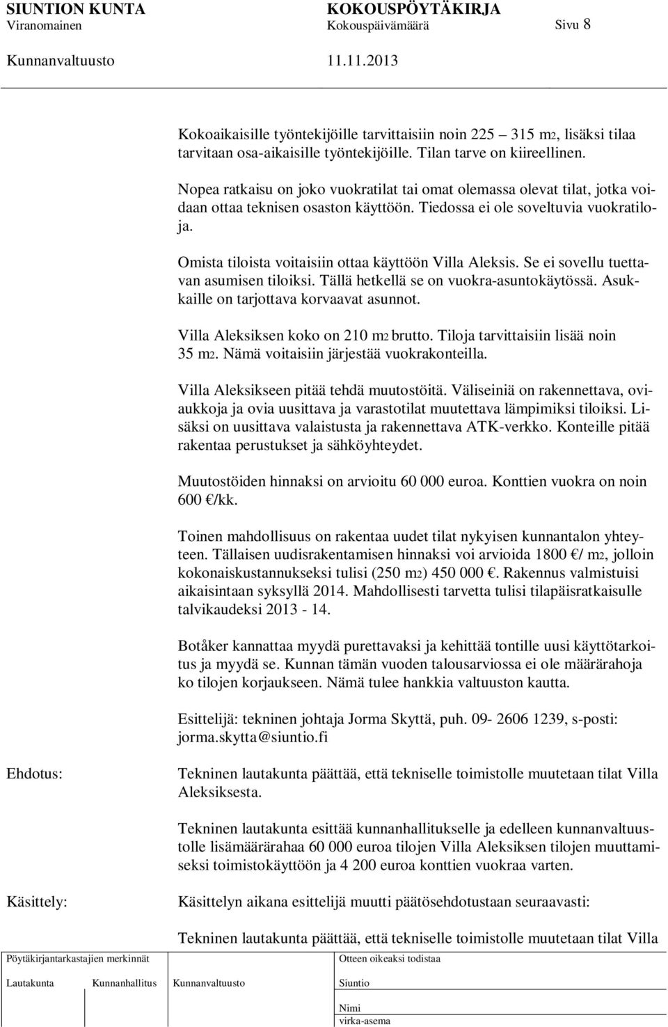 Omista tiloista voitaisiin ottaa käyttöön Villa Aleksis. Se ei sovellu tuettavan asumisen tiloiksi. Tällä hetkellä se on vuokra-asuntokäytössä. Asukkaille on tarjottava korvaavat asunnot.