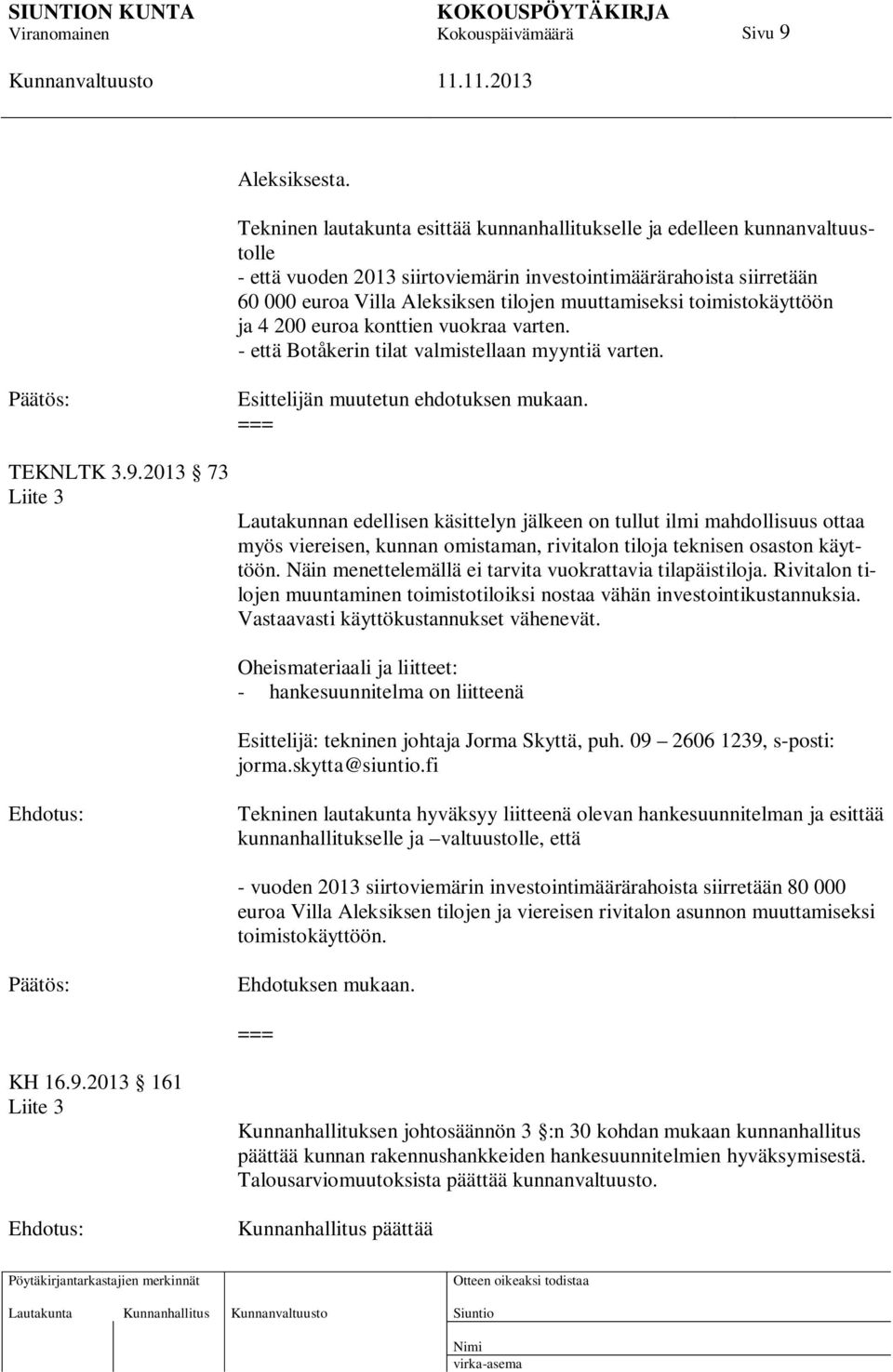 muuttamiseksi toimistokäyttöön ja 4 200 euroa konttien vuokraa varten. - että Botåkerin tilat valmistellaan myyntiä varten. Esittelijän muutetun ehdotuksen mukaan. TEKNLTK 3.9.