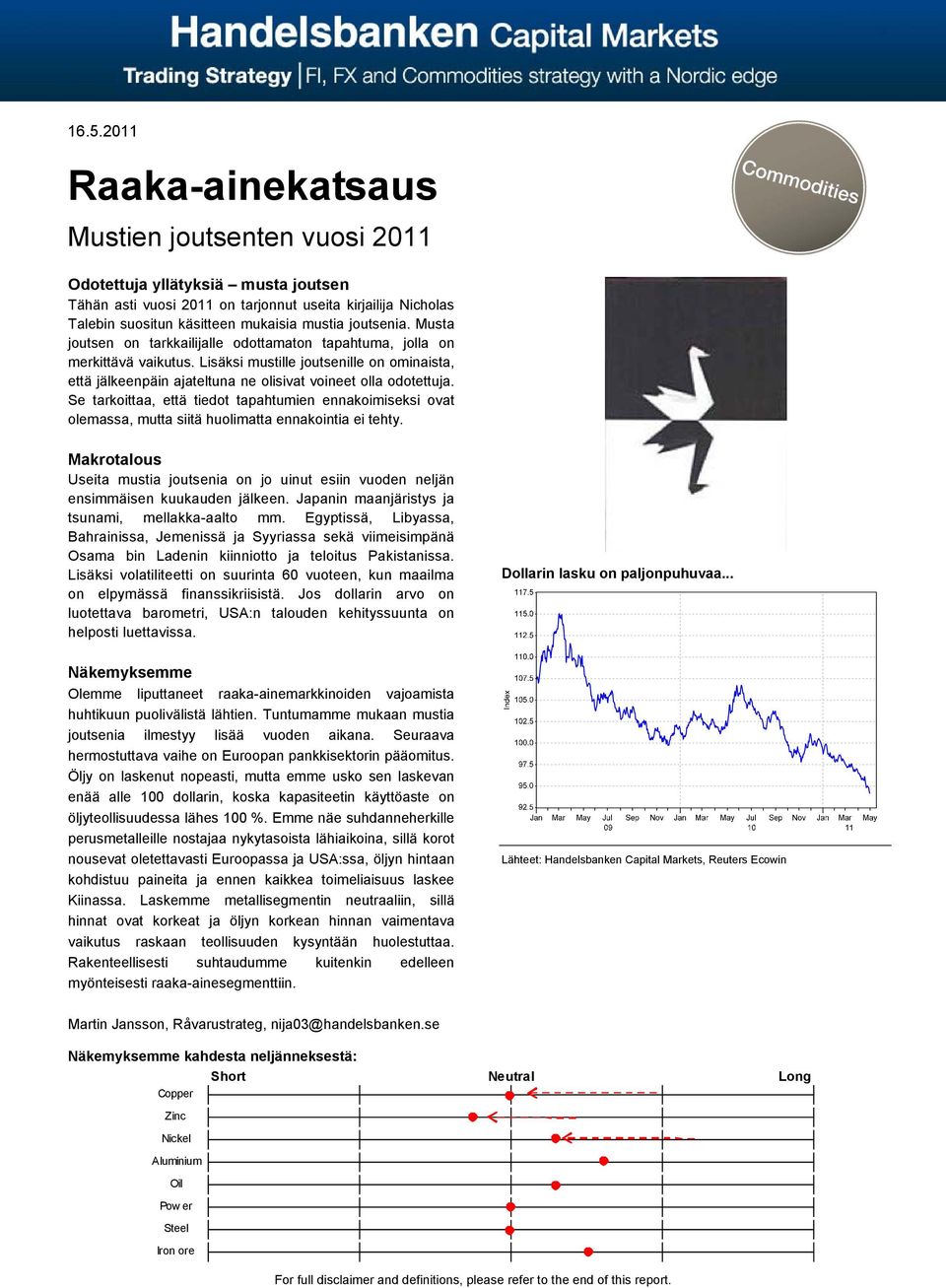 Lisäksi mustille joutsenille on ominaista, että jälkeenpäin ajateltuna ne olisivat voineet olla odotettuja.