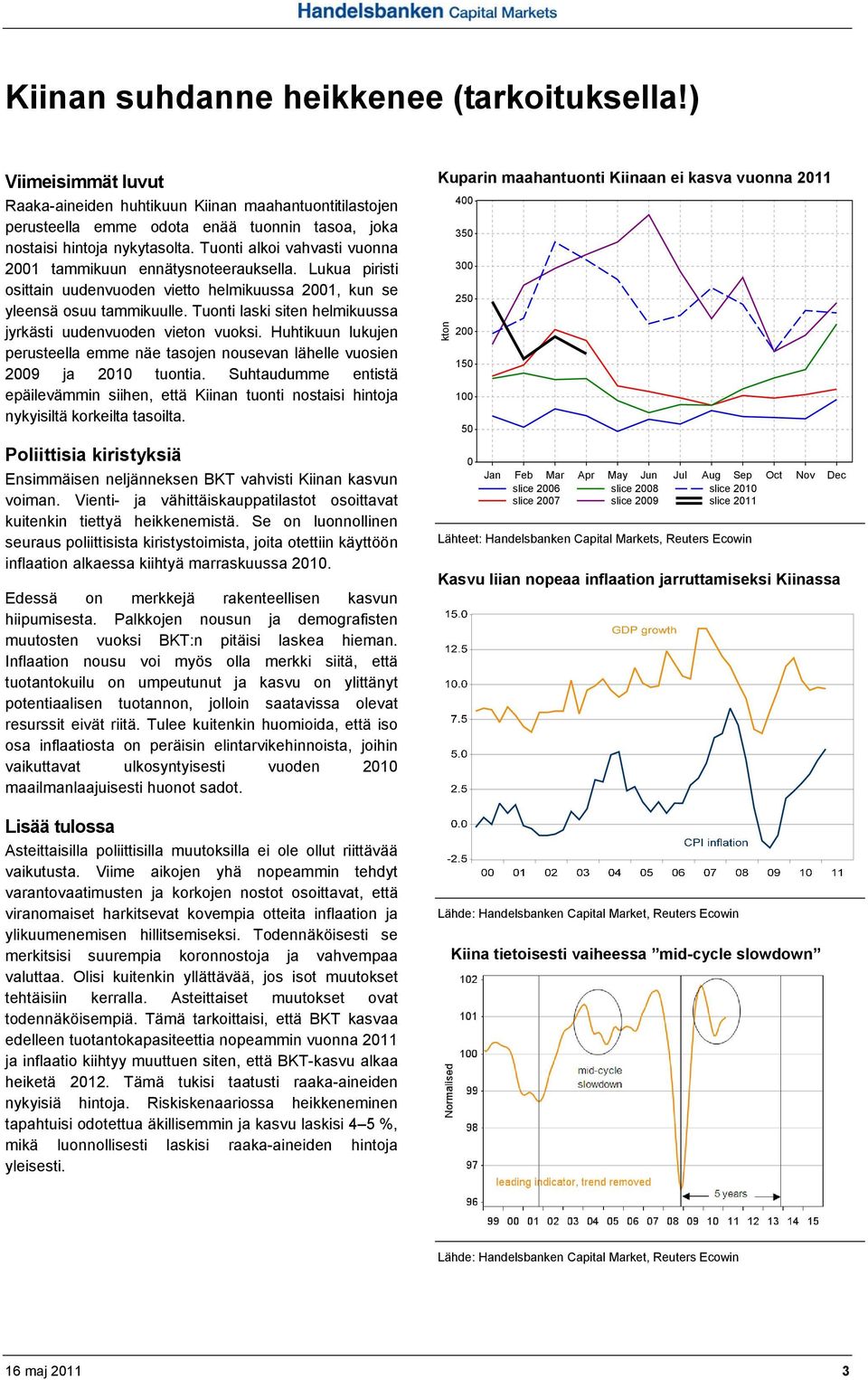 Tuonti laski siten helmikuussa jyrkästi uudenvuoden vieton vuoksi. Huhtikuun lukujen perusteella emme näe tasojen nousevan lähelle vuosien 2009 ja 2010 tuontia.