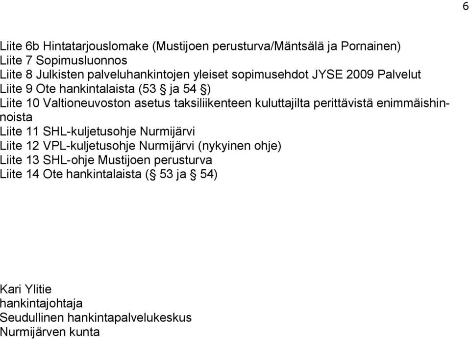 kuluttajilta perittävistä enimmäishinnoista Liite 11 SHL-kuljetusohje Nurmijärvi Liite 12 VPL-kuljetusohje Nurmijärvi (nykyinen ohje)