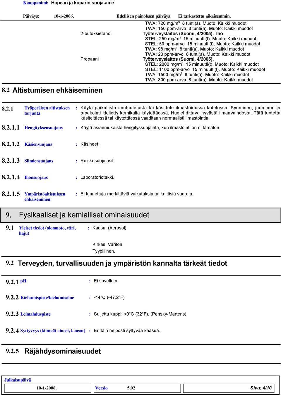 Muoto Kaikki muodot Propaani Työterveyslaitos (Suomi, 4/2005). STEL 2000 mg/m 3 15 minuutti(t). Muoto Kaikki muodot STEL 1100 ppm-arvo 15 minuutti(t). Muoto Kaikki muodot TWA 1500 mg/m 3 8 tunti(a).