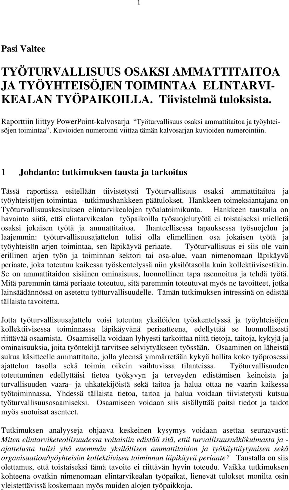 1 Johdanto: tutkimuksen tausta ja tarkoitus Tässä raportissa esitellään tiivistetysti Työturvallisuus osaksi ammattitaitoa ja työyhteisöjen toimintaa -tutkimushankkeen päätulokset.