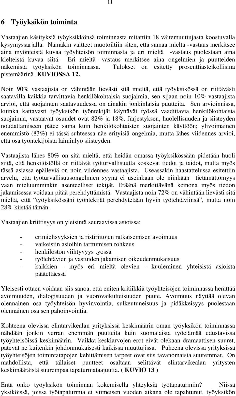 Eri mieltä -vastaus merkitsee aina ongelmien ja puutteiden näkemistä työyksikön toiminnassa. Tulokset on esitetty prosenttiasteikollisina pistemäärinä KUVIOSSA 12.