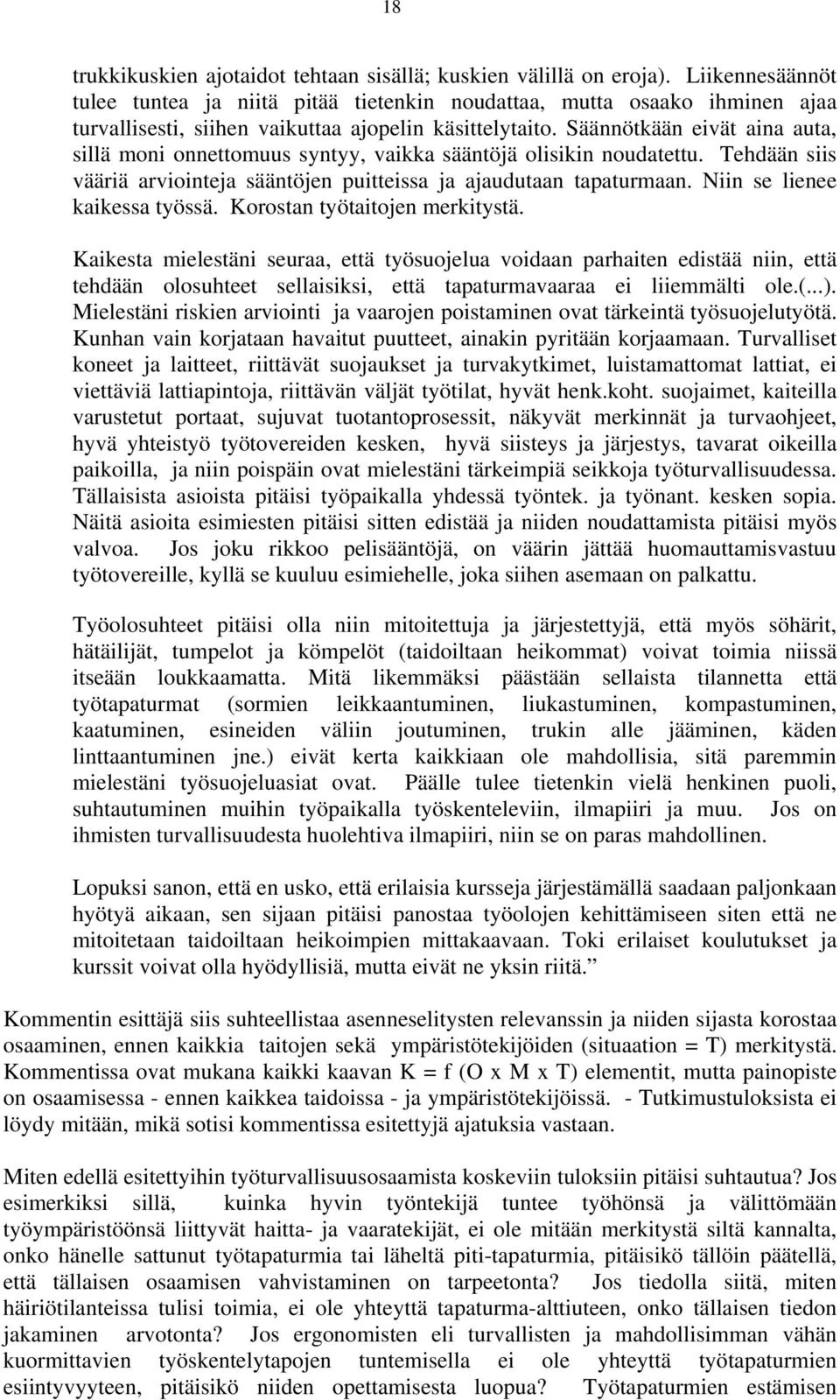 Säännötkään eivät aina auta, sillä moni onnettomuus syntyy, vaikka sääntöjä olisikin noudatettu. Tehdään siis vääriä arviointeja sääntöjen puitteissa ja ajaudutaan tapaturmaan.