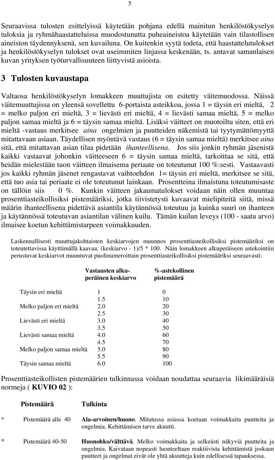 antavat samanlaisen kuvan yrityksen työturvallisuuteen liittyvistä asioista. 3 Tulosten kuvaustapa Valtaosa henkilöstökyselyn lomakkeen muuttujista on esitetty väitemuodossa.