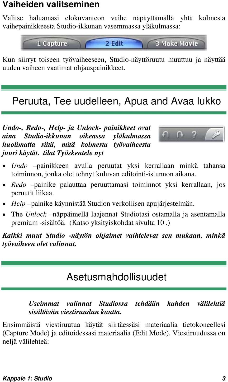 Peruuta, Tee uudelleen, Apua and Avaa lukko Undo-, Redo-, Help- ja Unlock- painikkeet ovat aina Studio-ikkunan oikeassa yläkulmassa huolimatta siitä, mitä kolmesta työvaiheesta juuri käytät.