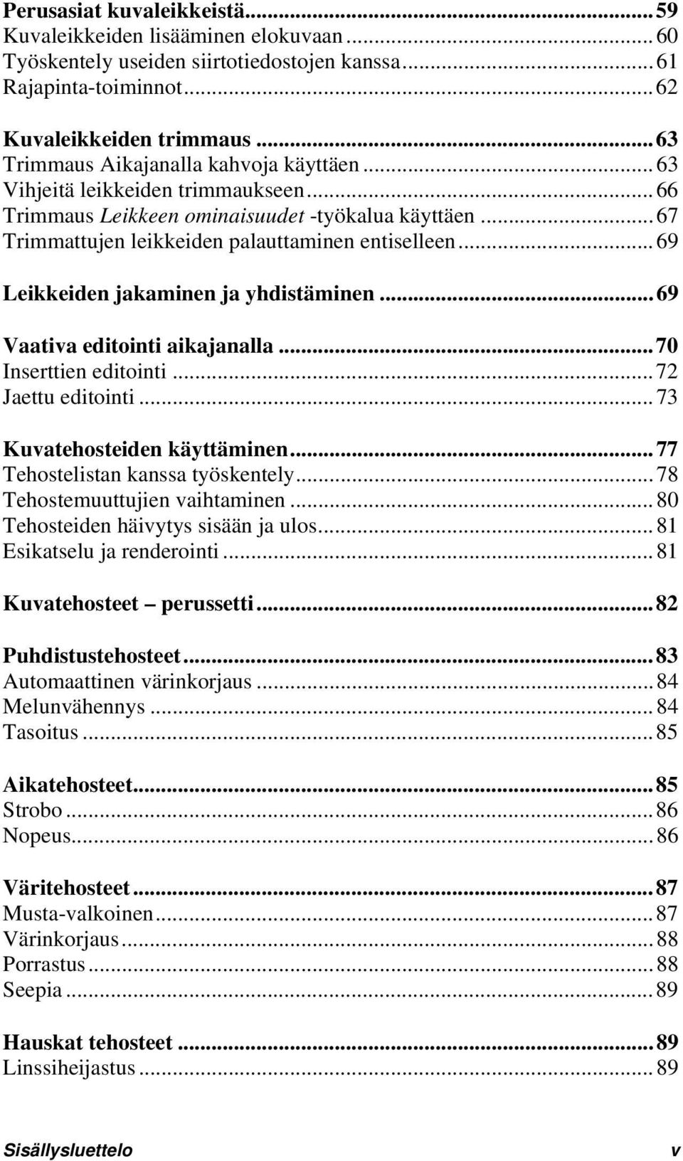 ..69 Leikkeiden jakaminen ja yhdistäminen...69 Vaativa editointi aikajanalla...70 Inserttien editointi...72 Jaettu editointi...73 Kuvatehosteiden käyttäminen...77 Tehostelistan kanssa työskentely.