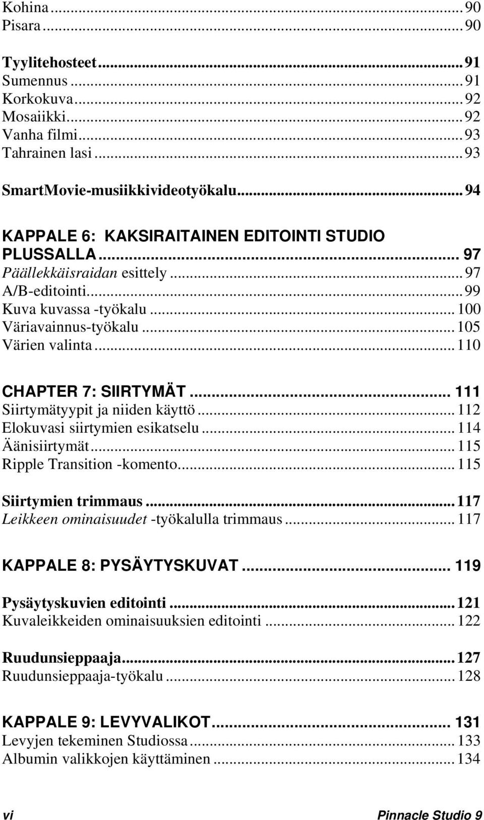 ..110 CHAPTER 7: SIIRTYMÄT... 111 Siirtymätyypit ja niiden käyttö...112 Elokuvasi siirtymien esikatselu...114 Äänisiirtymät...115 Ripple Transition -komento...115 Siirtymien trimmaus.