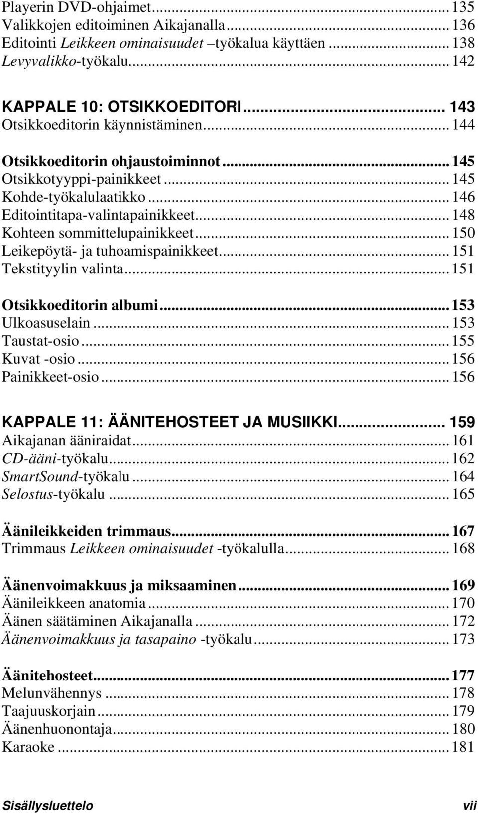 ..148 Kohteen sommittelupainikkeet...150 Leikepöytä- ja tuhoamispainikkeet...151 Tekstityylin valinta...151 Otsikkoeditorin albumi...153 Ulkoasuselain...153 Taustat-osio...155 Kuvat -osio.