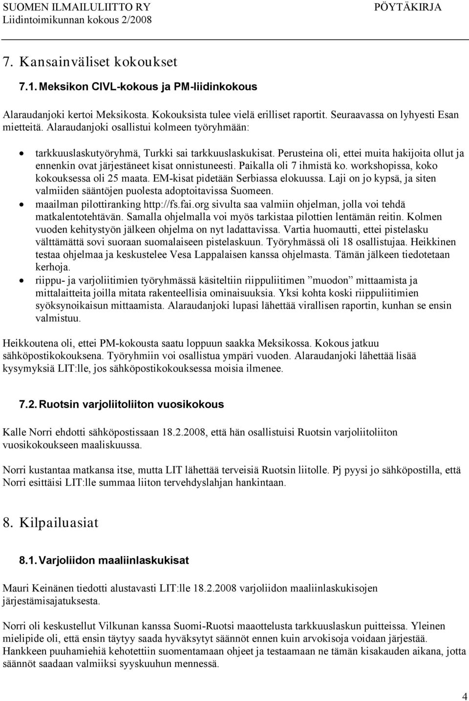 Paikalla oli 7 ihmistä ko. workshopissa, koko kokouksessa oli 25 maata. EM-kisat pidetään Serbiassa elokuussa. Laji on jo kypsä, ja siten valmiiden sääntöjen puolesta adoptoitavissa Suomeen.