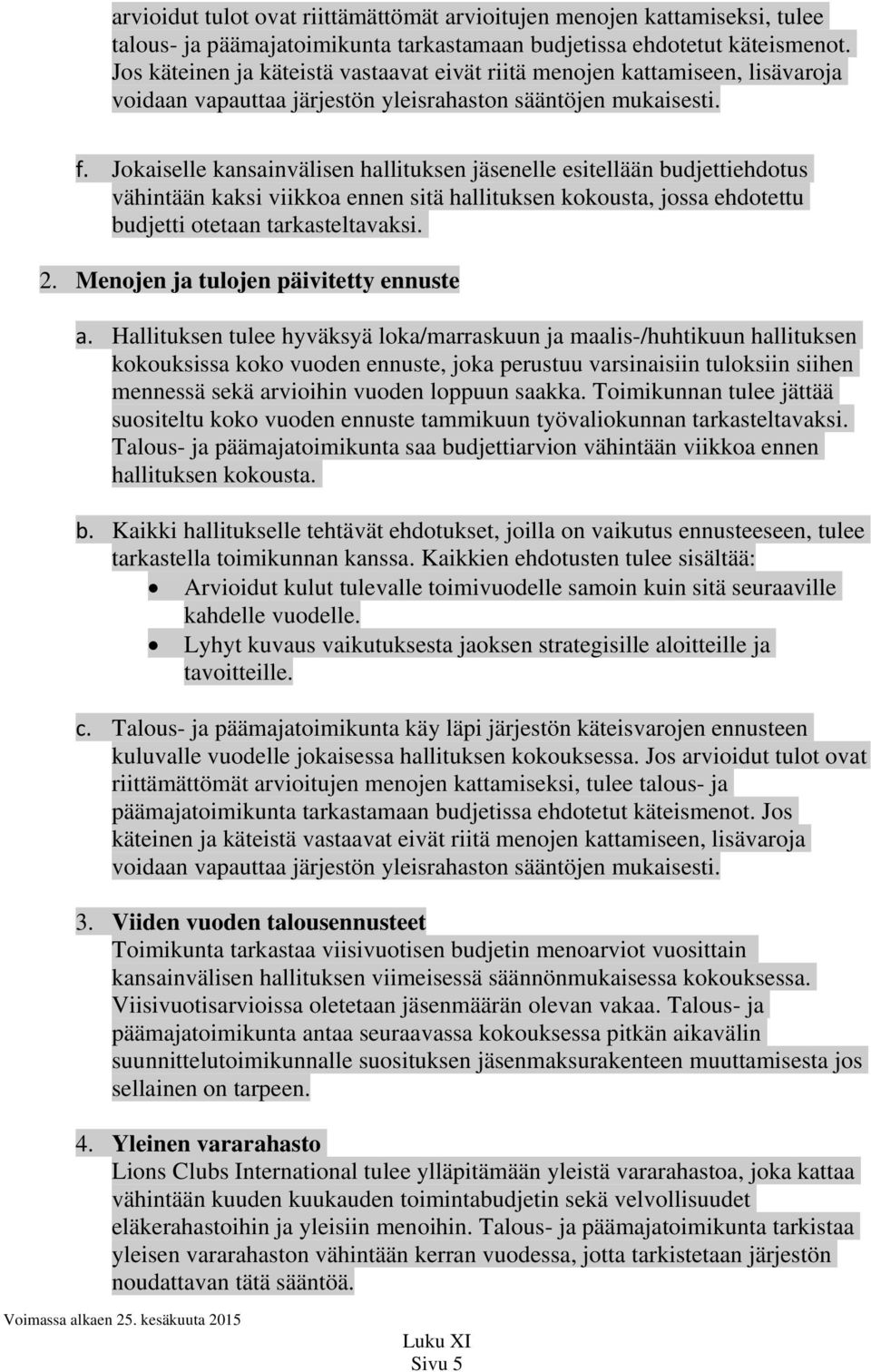 Jokaiselle kansainvälisen hallituksen jäsenelle esitellään budjettiehdotus vähintään kaksi viikkoa ennen sitä hallituksen kokousta, jossa ehdotettu budjetti otetaan tarkasteltavaksi. 2.