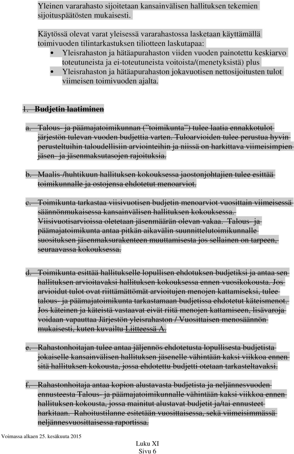 toteutuneista ja ei-toteutuneista voitoista/(menetyksistä) plus Yleisrahaston ja hätäapurahaston jokavuotisen nettosijoitusten tulot viimeisen toimivuoden ajalta. 1. Budjetin laatiminen a.