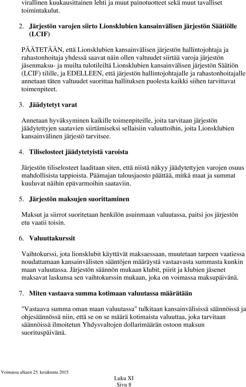 valtuudet siirtää varoja järjestön jäsenmaksu- ja muilta tulotileiltä Lionsklubien kansainvälisen järjestön Säätiön (LCIF) tilille, ja EDELLEEN, että järjestön hallintojohtajalle ja