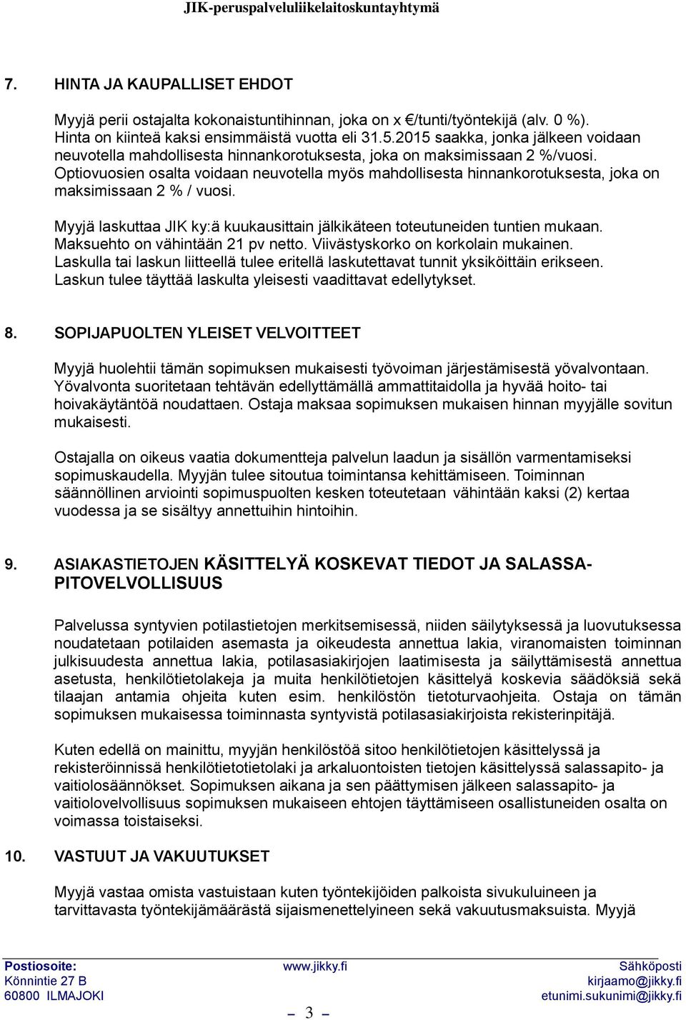 Optiovuosien osalta voidaan neuvotella myös mahdollisesta hinnankorotuksesta, joka on maksimissaan 2 % / vuosi. Myyjä laskuttaa JIK ky:ä kuukausittain jälkikäteen toteutuneiden tuntien mukaan.