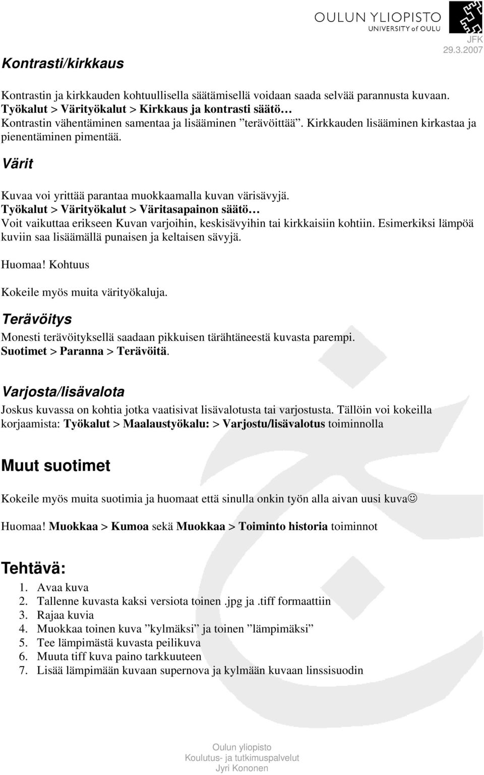 Värit Kuvaa voi yrittää parantaa muokkaamalla kuvan värisävyjä. Työkalut > Värityökalut > Väritasapainon säätö Voit vaikuttaa erikseen Kuvan varjoihin, keskisävyihin tai kirkkaisiin kohtiin.