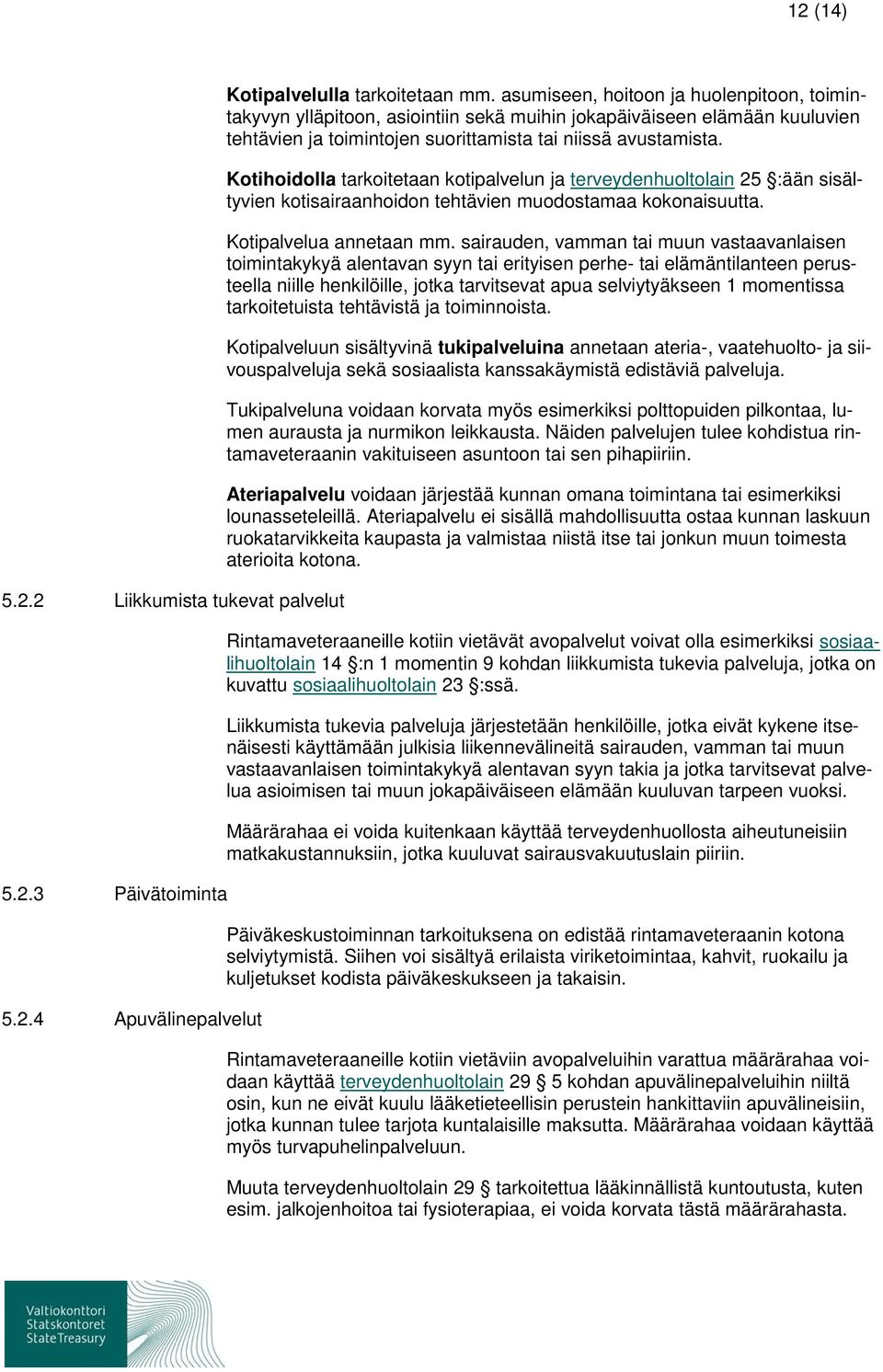 Kotihoidolla tarkoitetaan kotipalvelun ja terveydenhuoltolain 25 :ään sisältyvien kotisairaanhoidon tehtävien muodostamaa kokonaisuutta. Kotipalvelua annetaan mm.