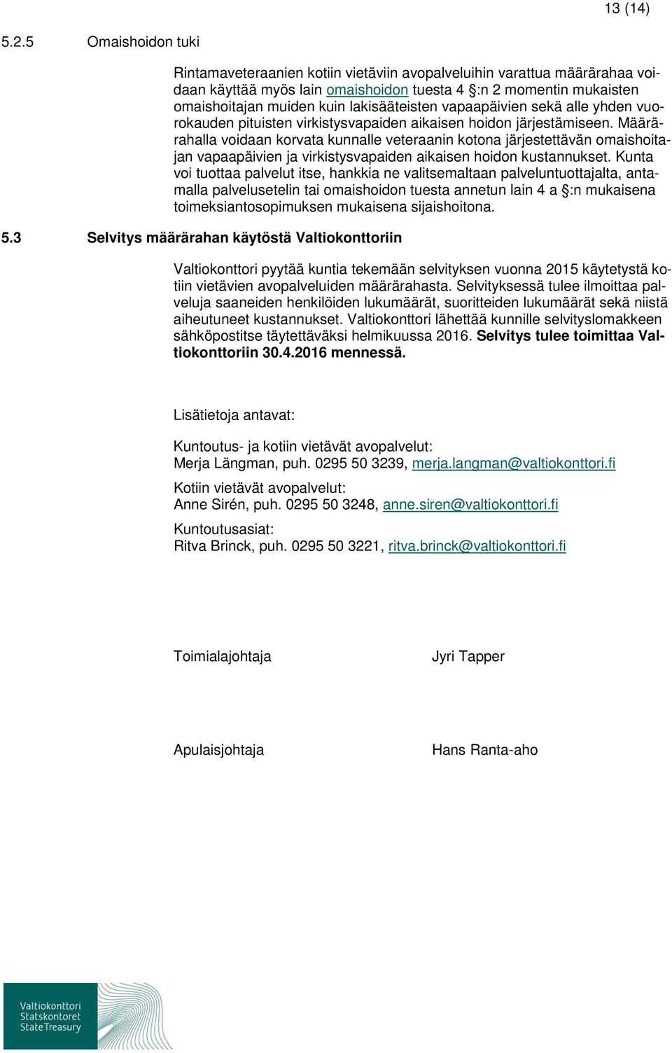 lakisääteisten vapaapäivien sekä alle yhden vuorokauden pituisten virkistysvapaiden aikaisen hoidon järjestämiseen.