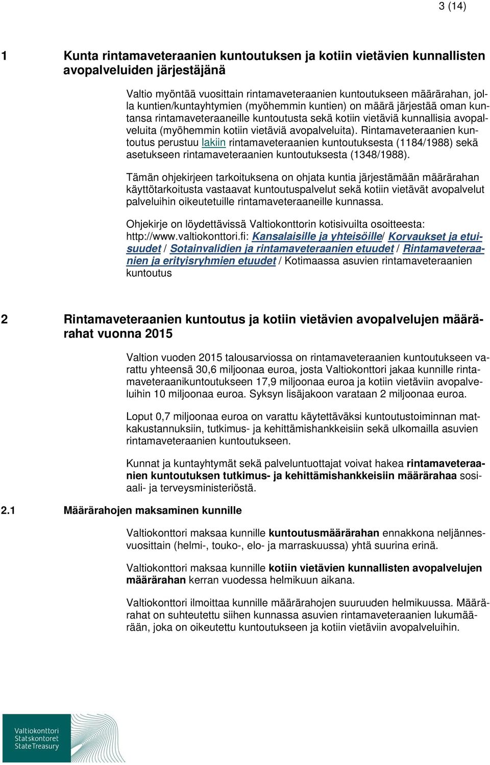 Rintamaveteraanien kuntoutus perustuu lakiin rintamaveteraanien kuntoutuksesta (1184/1988) sekä asetukseen rintamaveteraanien kuntoutuksesta (1348/1988).