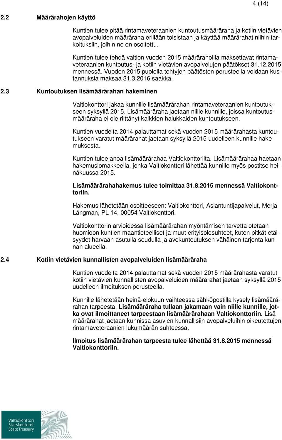 on osoitettu. Kuntien tulee tehdä valtion vuoden 2015 määrärahoilla maksettavat rintamaveteraanien kuntoutus- ja kotiin vietävien avopalvelujen päätökset 31.12.2015 mennessä.