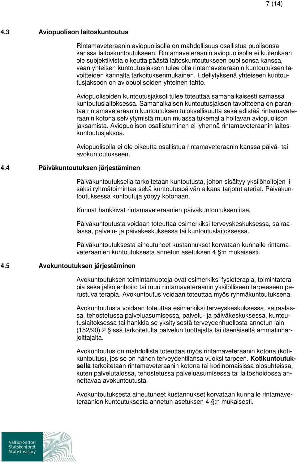 Rintamaveteraanin aviopuolisolla ei kuitenkaan ole subjektiivista oikeutta päästä laitoskuntoutukseen puolisonsa kanssa, vaan yhteisen kuntoutusjakson tulee olla rintamaveteraanin kuntoutuksen