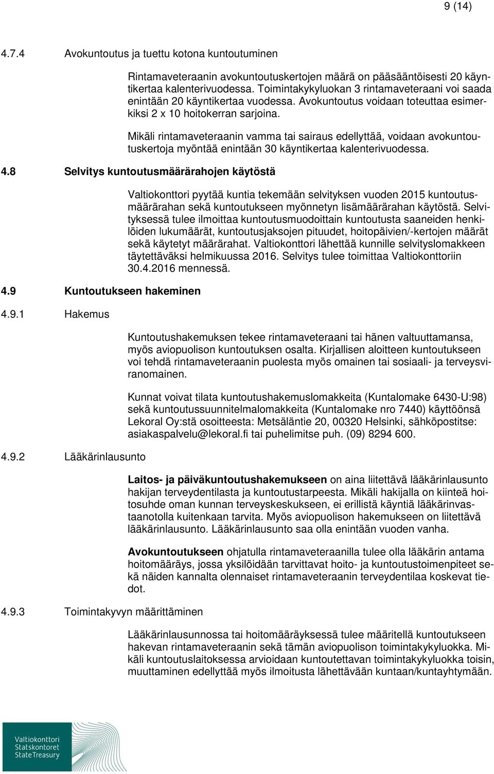 Mikäli rintamaveteraanin vamma tai sairaus edellyttää, voidaan avokuntoutuskertoja myöntää enintään 30 käyntikertaa kalenterivuodessa. 4.8 Selvitys kuntoutusmäärärahojen käytöstä 4.