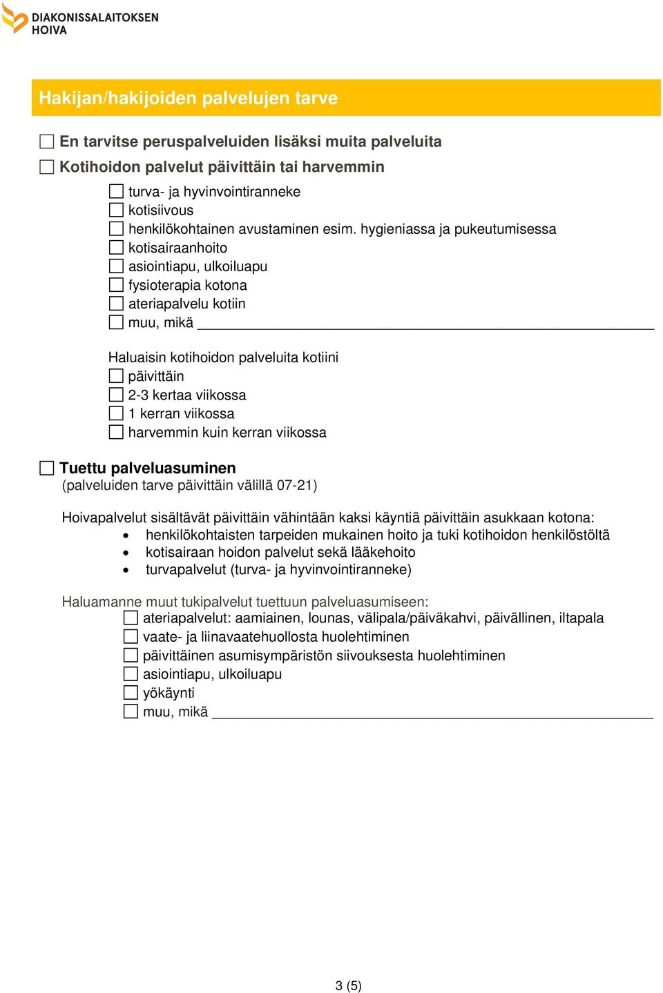 hygieniassa ja pukeutumisessa kotisairaanhoito asiointiapu, ulkoiluapu fysioterapia kotona ateriapalvelu kotiin muu, mikä Haluaisin kotihoidon palveluita kotiini päivittäin 2-3 kertaa viikossa 1