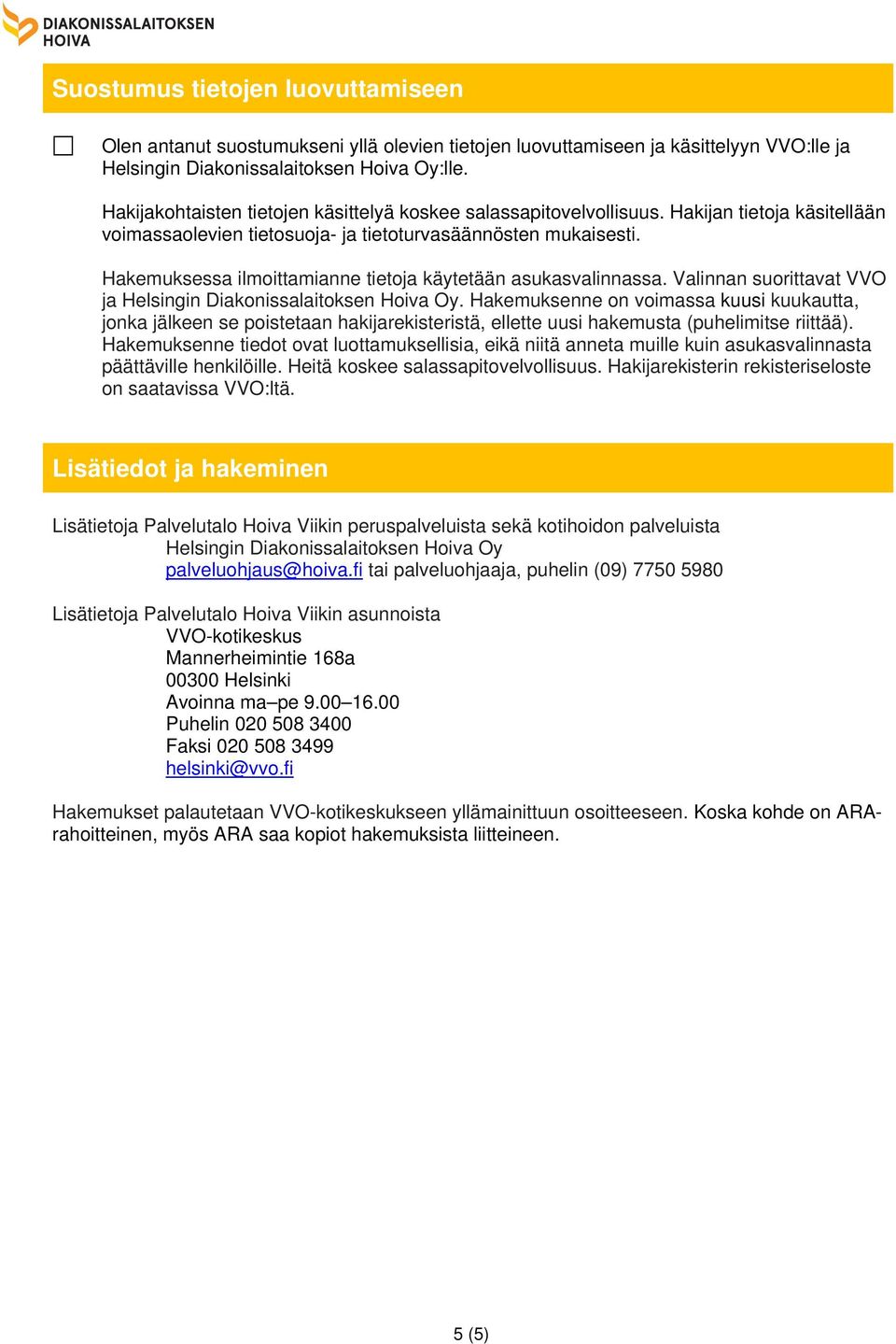 Hakemuksessa ilmoittamianne tietoja käytetään asukasvalinnassa. Valinnan suorittavat VVO ja Helsingin Diakonissalaitoksen Hoiva Oy.