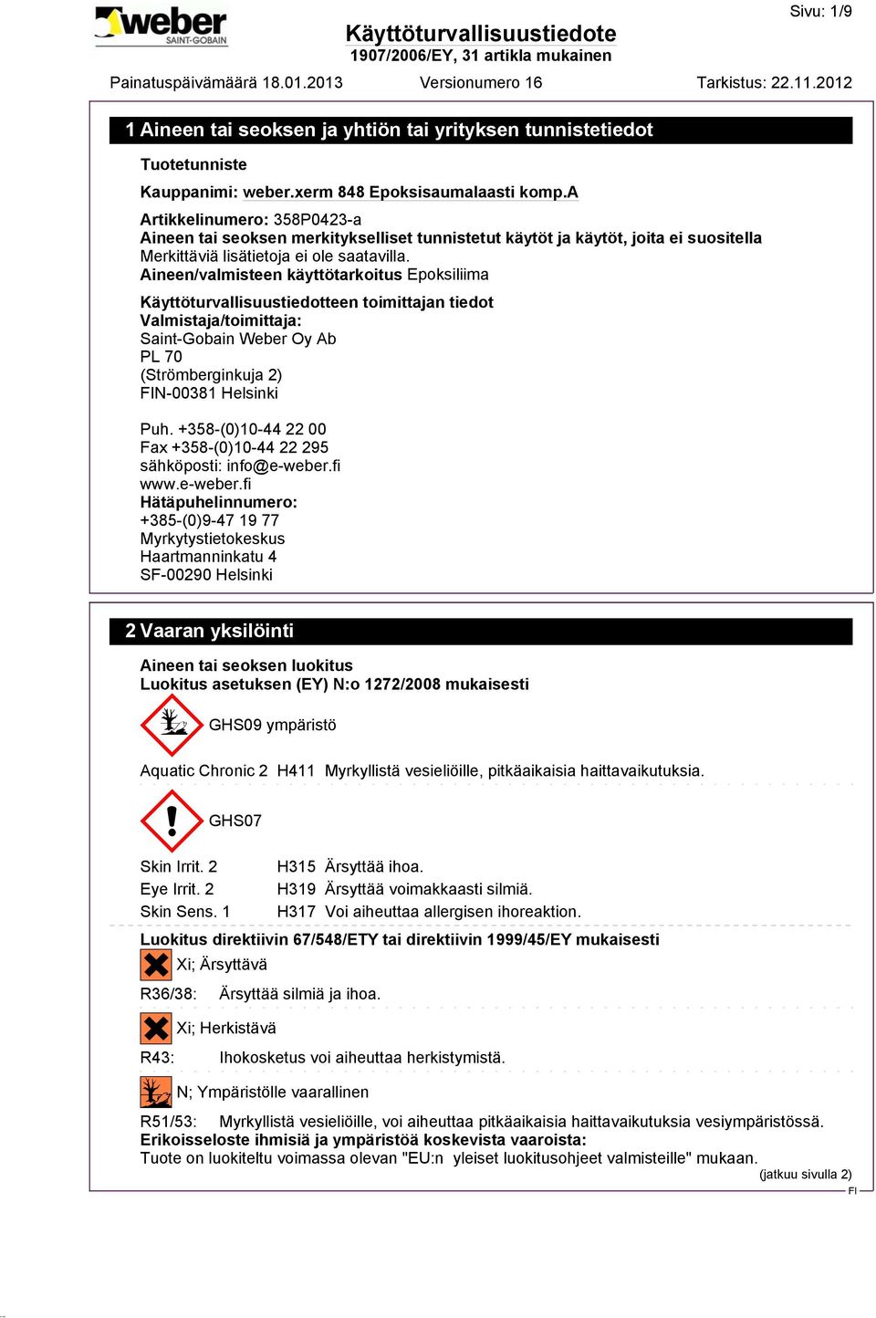 Aineen/valmisteen käyttötarkoitus Epoksiliima Käyttöturvallisuustiedotteen toimittajan tiedot Valmistaja/toimittaja: Saint-Gobain Weber Oy Ab PL 70 (Strömberginkuja 2) N-00381 Helsinki Puh.