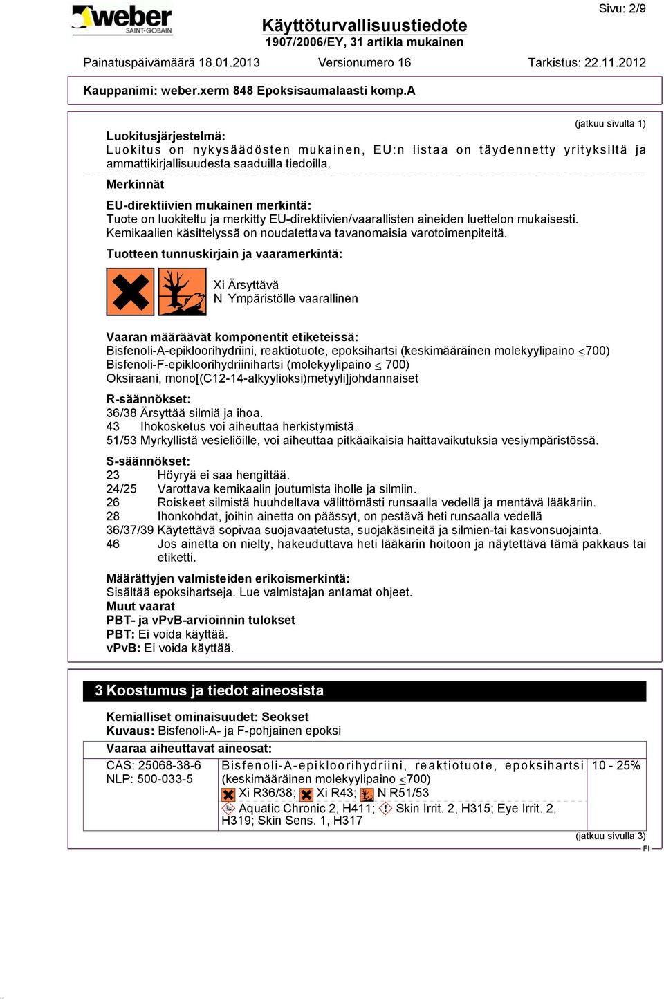 Kemikaalien käsittelyssä on noudatettava tavanomaisia varotoimenpiteitä. Tuotteen tunnuskirjain ja vaaramerkintä:?@g?