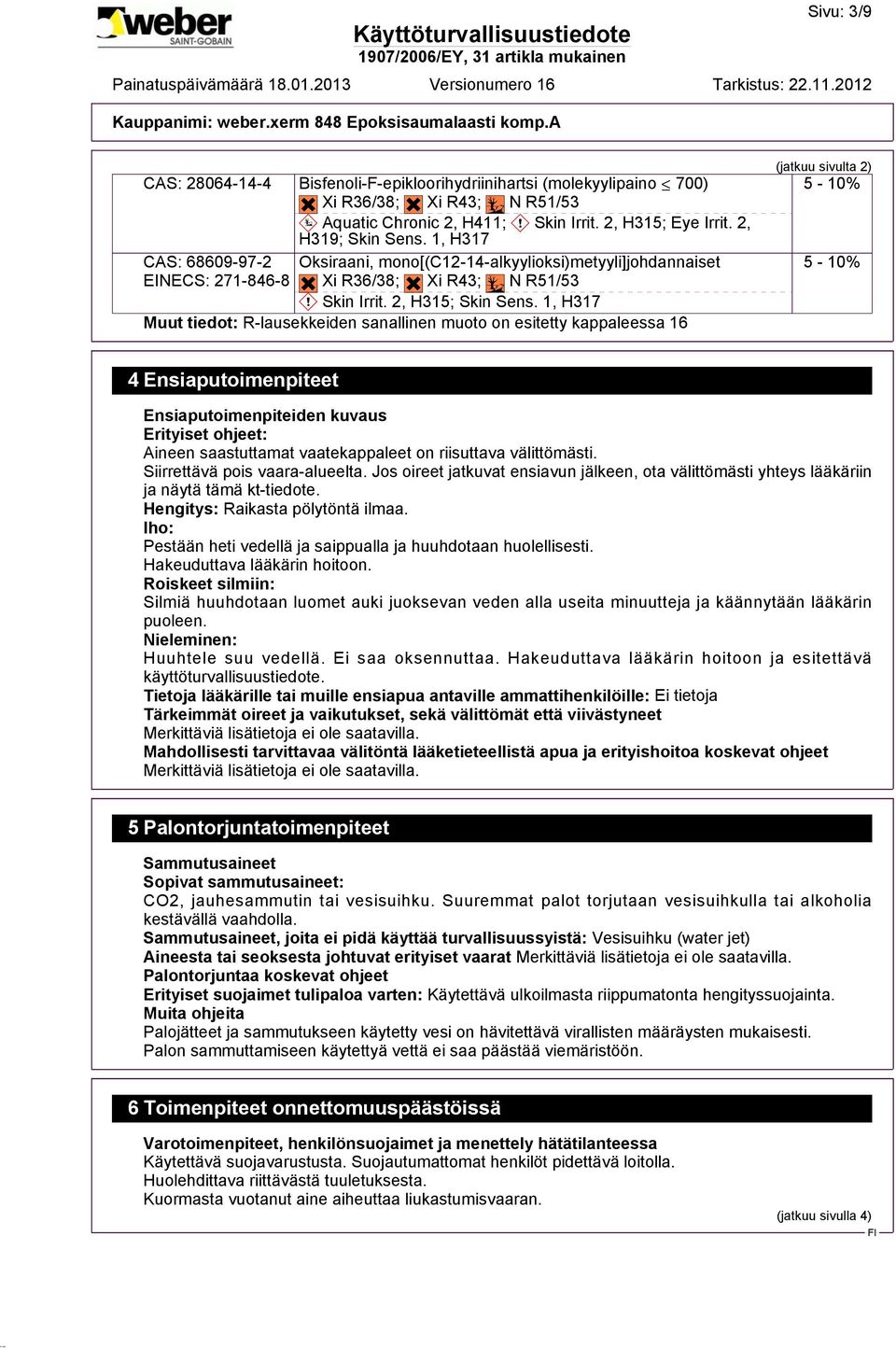 1, H317 Muut tiedot: R-lausekkeiden sanallinen muoto on esitetty kappaleessa 16 (jatkuu sivulta 2) 5-10% 5-10% 4 Ensiaputoimenpiteet Ensiaputoimenpiteiden kuvaus Erityiset ohjeet: Aineen saastuttamat