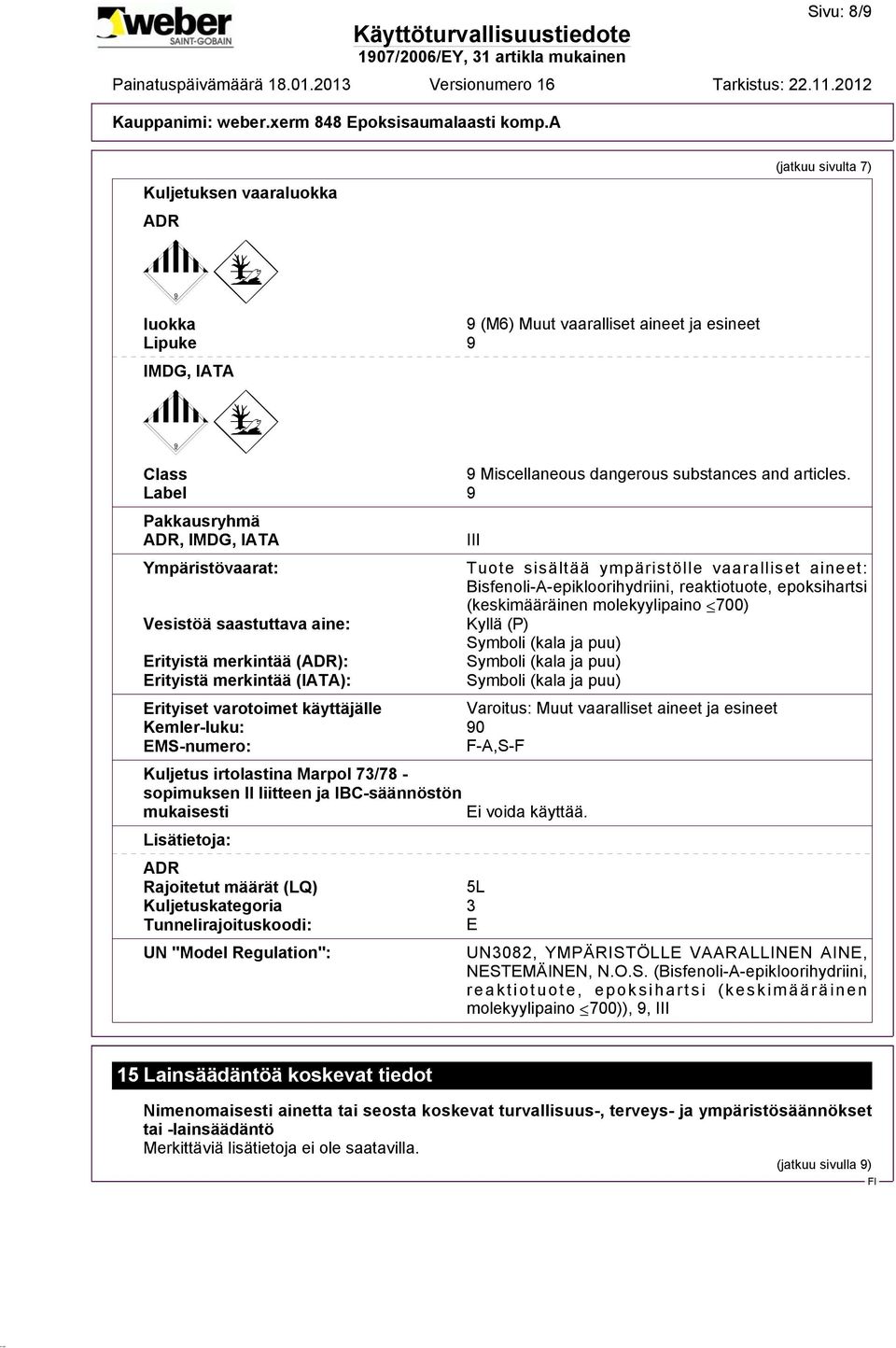 Bisfenoli-A-epikloorihydriini, reaktiotuote, epoksihartsi (keskimääräinen molekyylipaino 700) Kyllä (P) Symboli (kala ja puu) Symboli (kala ja puu) Symboli (kala ja puu) Erityiset varotoimet