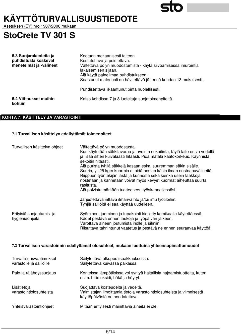 Puhdistettava likaantunut pinta huolellisesti. 6.4 Viittaukset muihin kohtiin Katso kohdissa 7 ja 8 lueteltuja suojatoimenpiteitä. KOHTA 7: KÄSITTELY JA VARASTOINTI 7.