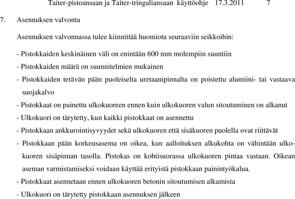 mukainen - Pistokkaiden terävän pään puoleiselta uretaanipinnalta on poistettu alumiini- tai vastaava suojakalvo - Pistokkaat on painettu ulkokuoreen ennen kuin ulkokuoren valun sitoutuminen on