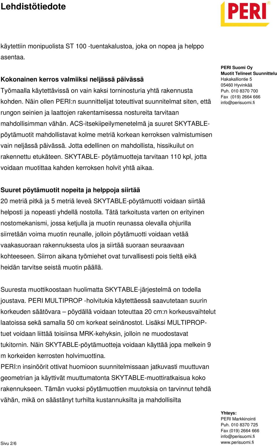 Näin ollen PERI:n suunnittelijat toteuttivat suunnitelmat siten, että rungon seinien ja laattojen rakentamisessa nostureita tarvitaan mahdollisimman vähän.