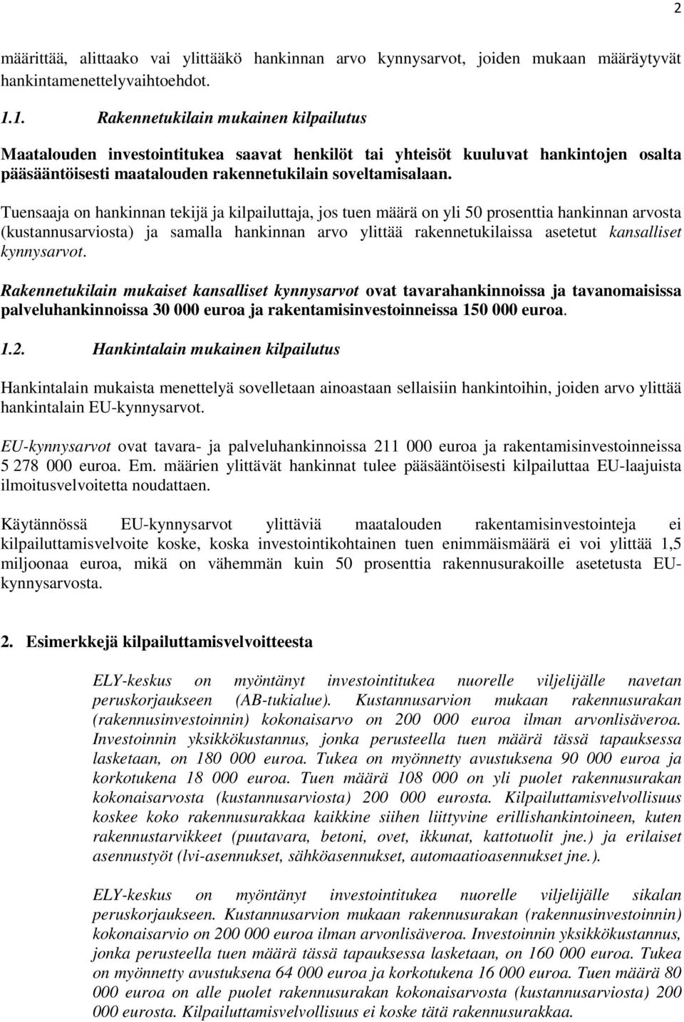 Tuensaaja on hankinnan tekijä ja kilpailuttaja, jos tuen määrä on yli 50 prosenttia hankinnan arvosta (kustannusarviosta) ja samalla hankinnan arvo ylittää rakennetukilaissa asetetut kansalliset