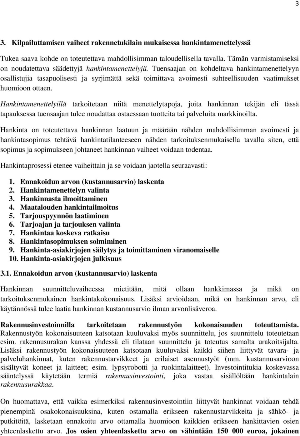 Tuensaajan on kohdeltava hankintamenettelyyn osallistujia tasapuolisesti ja syrjimättä sekä toimittava avoimesti suhteellisuuden vaatimukset huomioon ottaen.