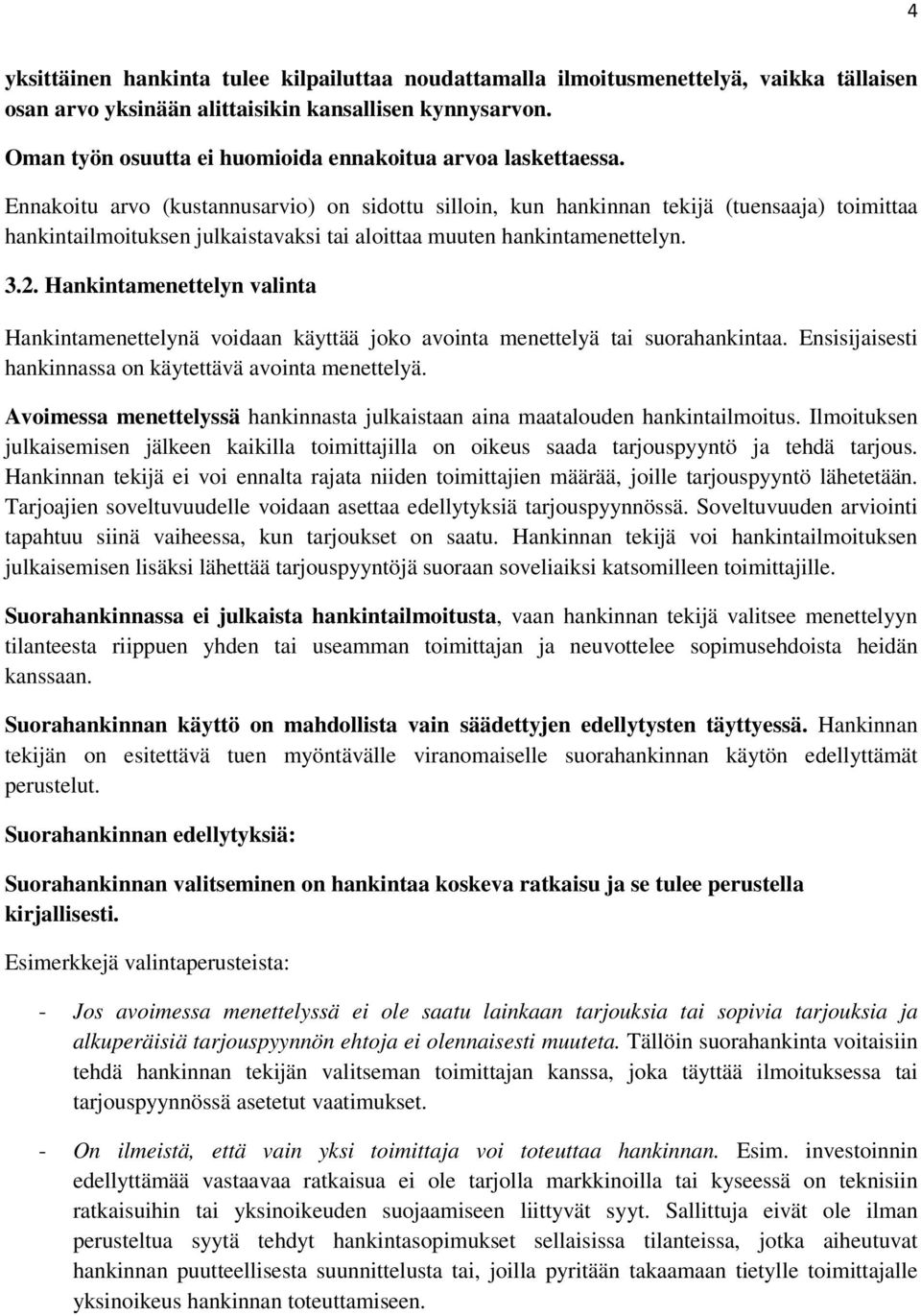 Ennakoitu arvo (kustannusarvio) on sidottu silloin, kun hankinnan tekijä (tuensaaja) toimittaa hankintailmoituksen julkaistavaksi tai aloittaa muuten hankintamenettelyn. 3.2.