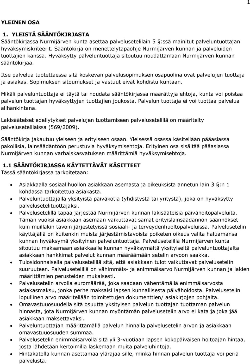 Itse palvelua tuotettaessa sitä koskevan palvelusopimuksen osapuolina ovat palvelujen tuottaja ja asiakas. Sopimuksen sitoumukset ja vastuut eivät kohdistu kuntaan.