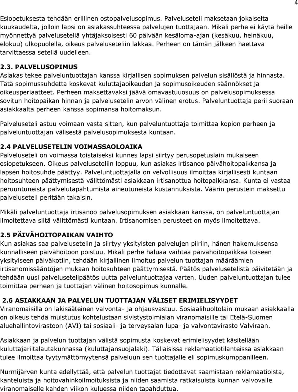 Perheen on tämän jälkeen haettava tarvittaessa seteliä uudelleen. 2.3. PALVELUSOPIMUS Asiakas tekee palveluntuottajan kanssa kirjallisen sopimuksen palvelun sisällöstä ja hinnasta.