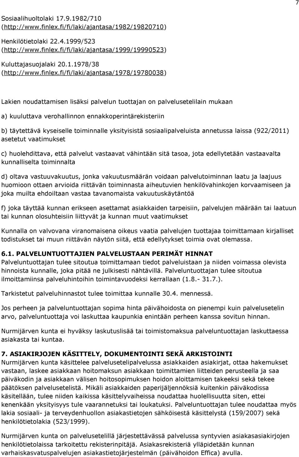 fi/fi/laki/ajantasa/1978/19780038) Lakien noudattamisen lisäksi palvelun tuottajan on palvelusetelilain mukaan a) kuuluttava verohallinnon ennakkoperintärekisteriin b) täytettävä kyseiselle