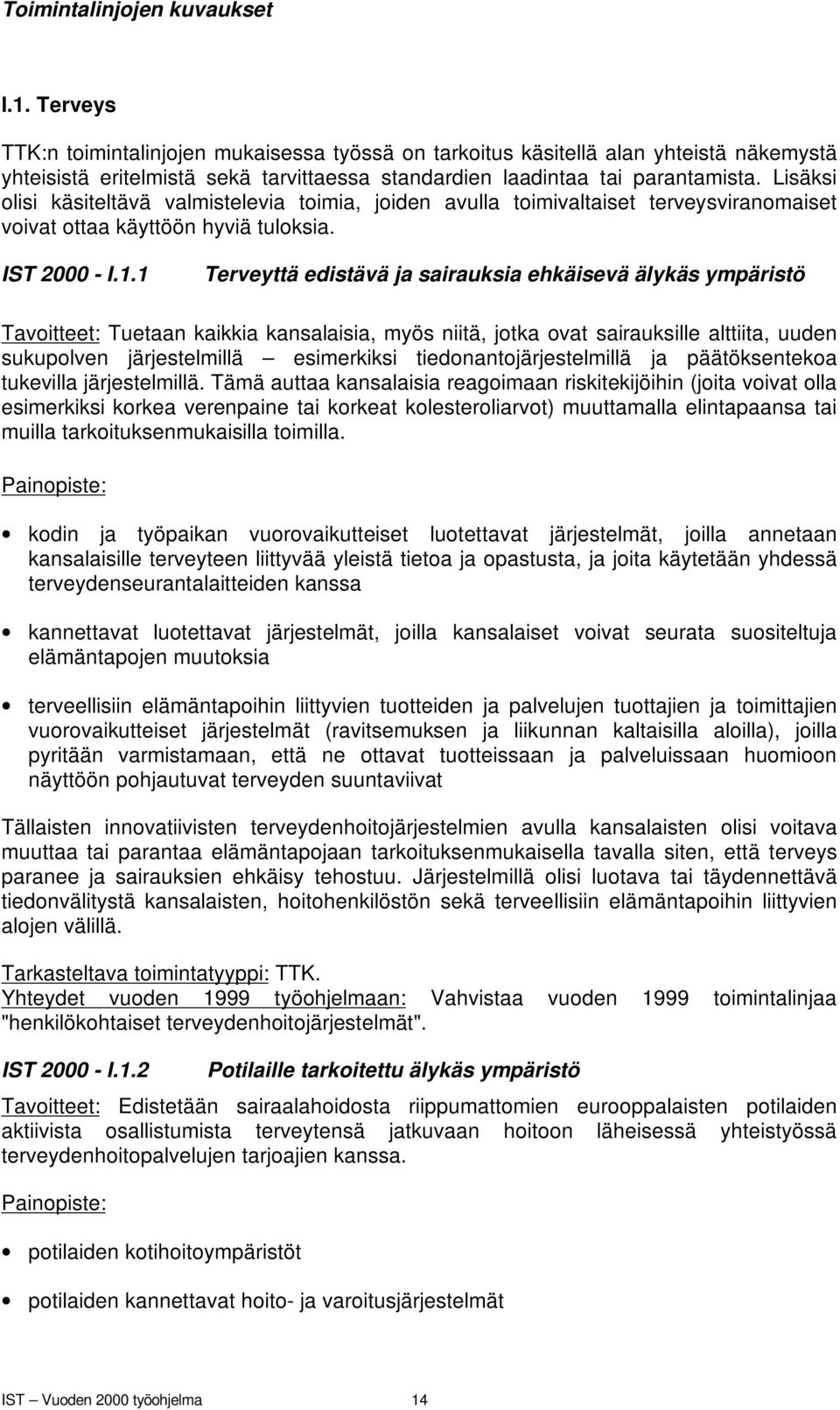 Lisäksi olisi käsiteltävä valmistelevia toimia, joiden avulla toimivaltaiset terveysviranomaiset voivat ottaa käyttöön hyviä tuloksia. IST 2000 - I.1.