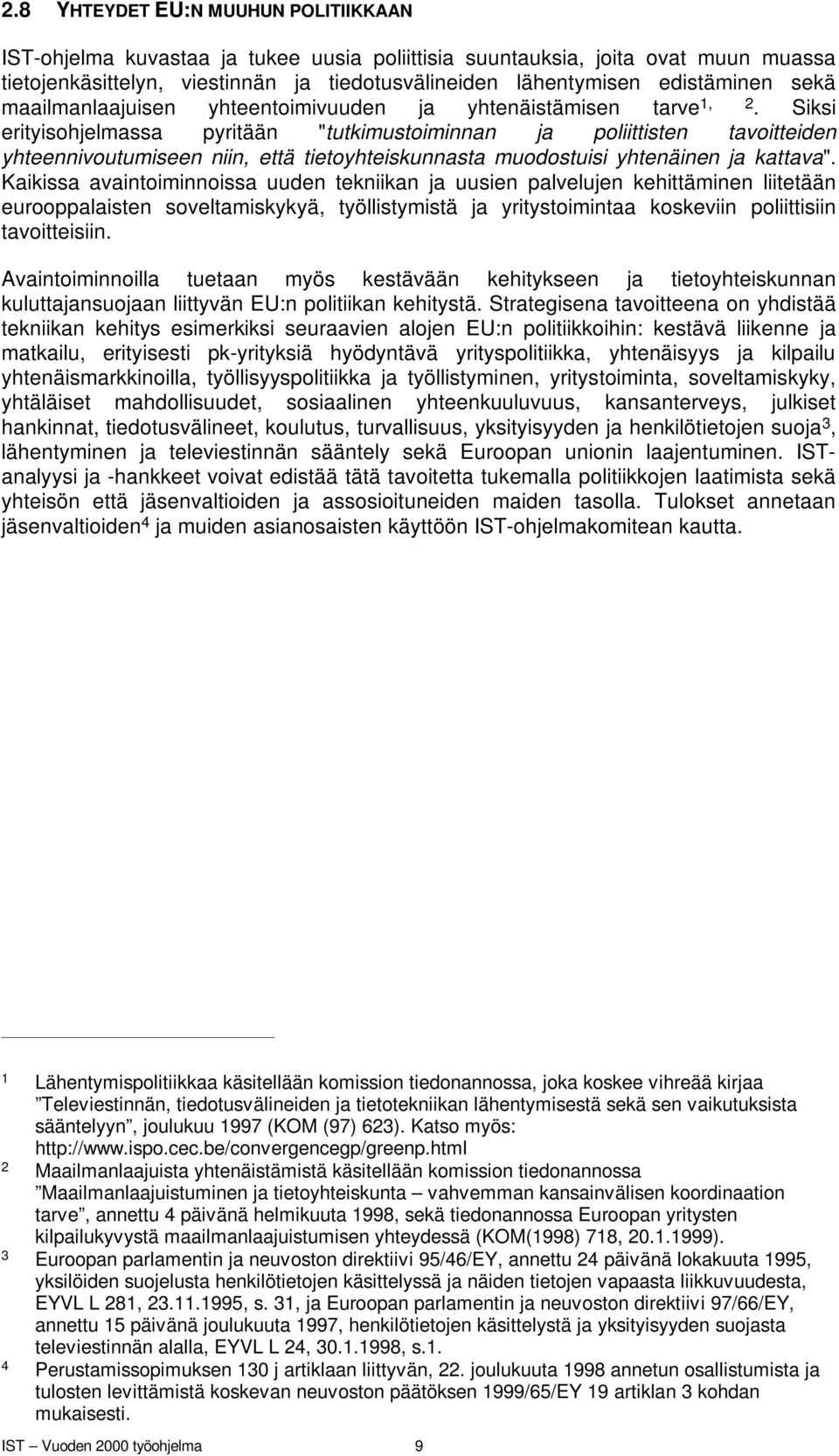 Siksi erityisohjelmassa pyritään "tutkimustoiminnan ja poliittisten tavoitteiden yhteennivoutumiseen niin, että tietoyhteiskunnasta muodostuisi yhtenäinen ja kattava".