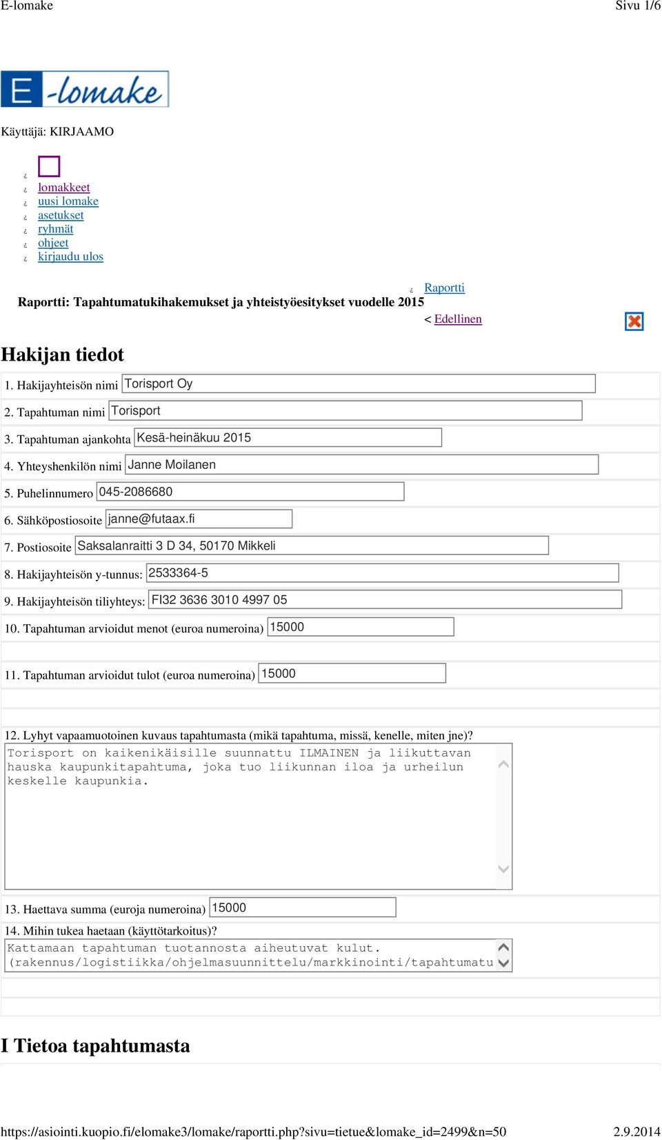 Edellinen Hakijan tiedot 1 Hakijayhteisön nimi Torisport Oy 2 n nimi Torisport 3 n ajankohta Kesä-heinäkuu 2015 4 Yhteyshenkilön nimi Janne Moilanen 5 Puhelinnumero 045-2086680 6 Sähköpostiosoite