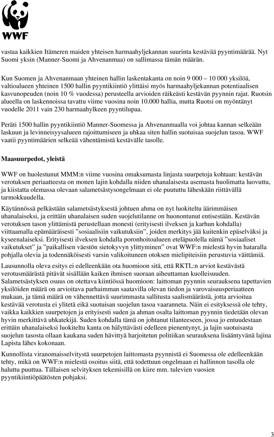 (noin 10 % vuodessa) perusteella arvioiden räikeästi kestävän pyynnin rajat. Ruotsin alueella on laskennoissa tavattu viime vuosina noin 10.