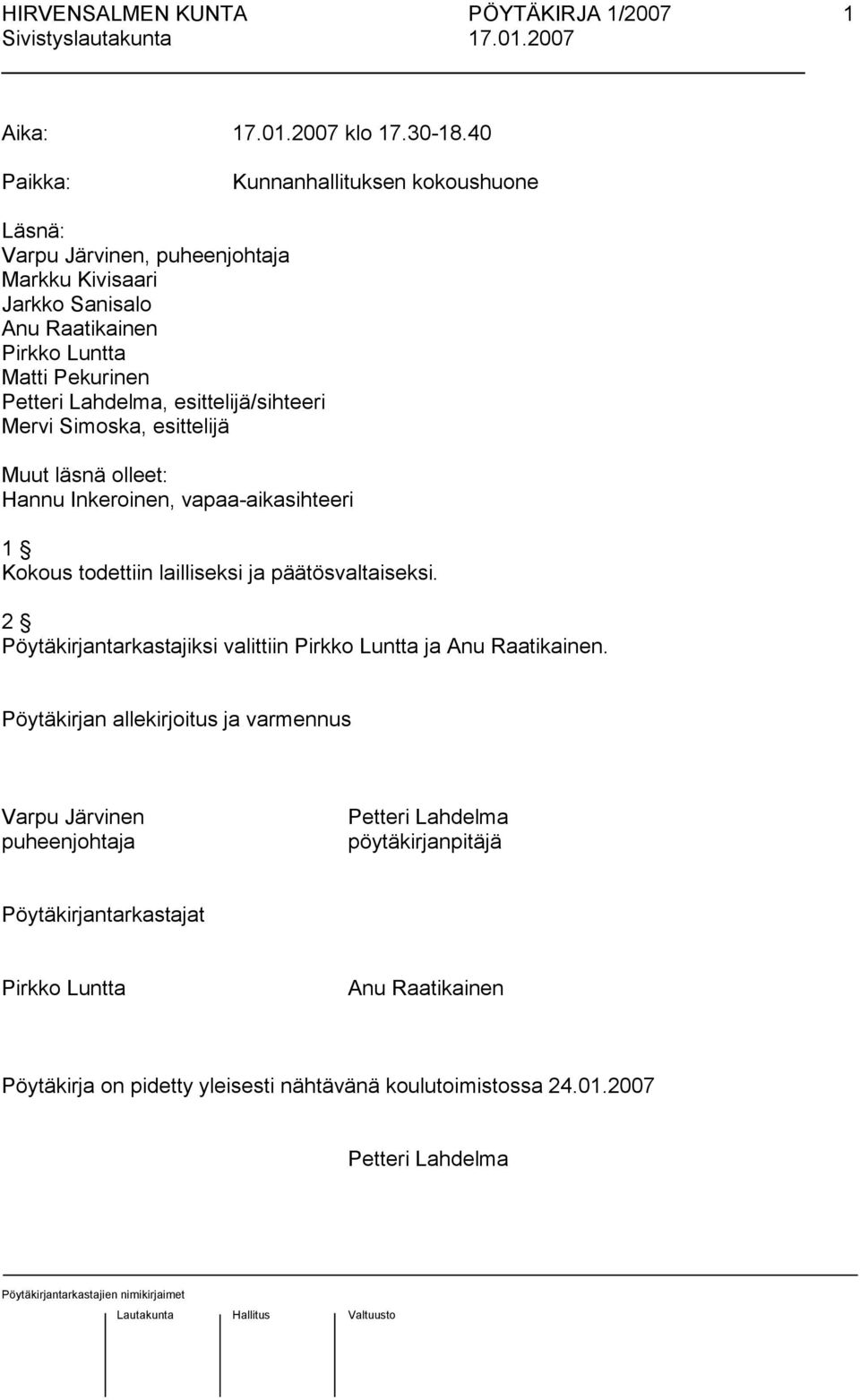 Lahdelma, esittelijä/sihteeri Mervi Simoska, esittelijä Muut läsnä olleet: Hannu Inkeroinen, vapaa-aikasihteeri 1 Kokous todettiin lailliseksi ja päätösvaltaiseksi.