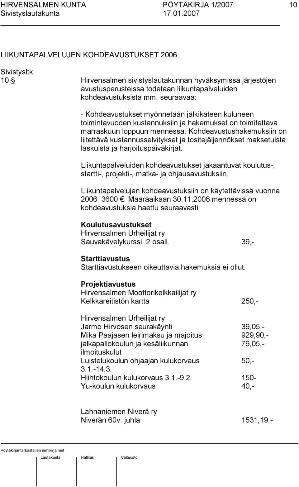 Kohdeavustushakemuksiin on liitettävä kustannusselvitykset ja tositejäljennökset maksetuista laskuista ja harjoituspäiväkirjat.