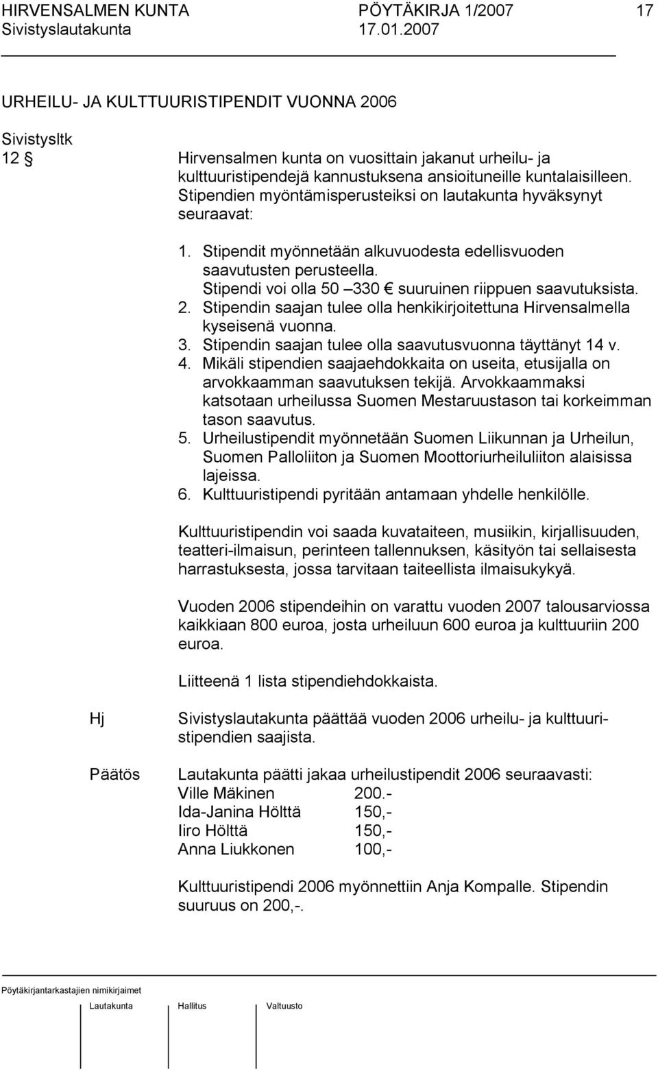 Stipendi voi olla 50 330 suuruinen rippuen saavutuksista. 2. Stipendin saajan tulee olla henkikirjoitettuna Hirvensalmella kyseisenä vuonna. 3. Stipendin saajan tulee olla saavutusvuonna täyttänyt 14 v.